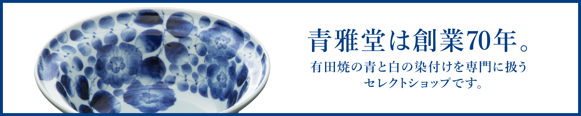 青雅堂は創業70年。有田焼の青と白の染付けを専門に扱うセレクトショップです。